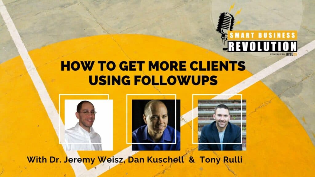 Dr. Jeremy Weisz, Dan Kuschell and Tony Rulli | [Live Episode] How to Get More Clients Using Followups