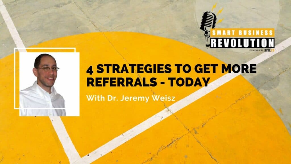 [Podcast Series] Dr. Jeremy Weisz | [Live Episode] 4 Strategies to Get More Referrals – Today