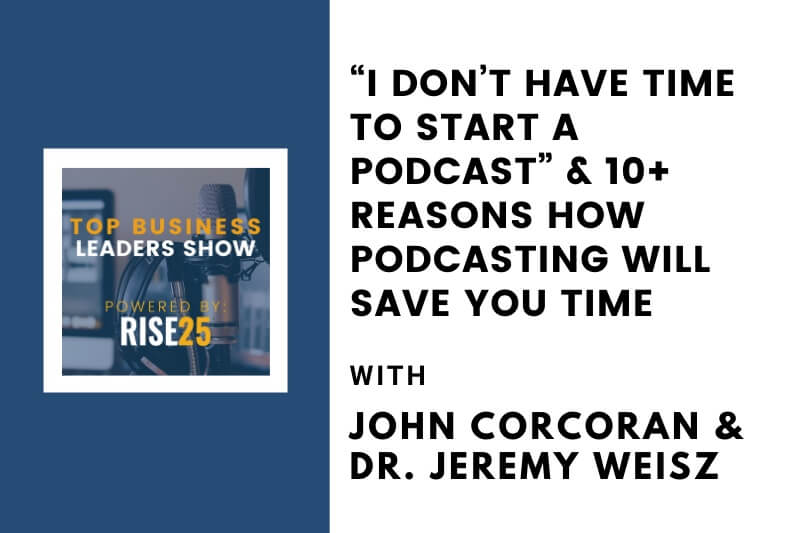 [Podcast Series] “I Don’t Have Time To Start a Podcast” & 10+ Reasons How Podcasting Will Save You Time