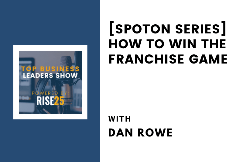 [SpotOn Series] How To Win the Franchise Game With Dan Rowe of Fransmart