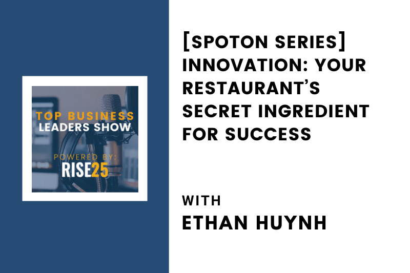 [SpotOn Series] Innovation: Your Restaurant’s Secret Ingredient for Success with Ethan Huynh of EAAT Restaurant Group