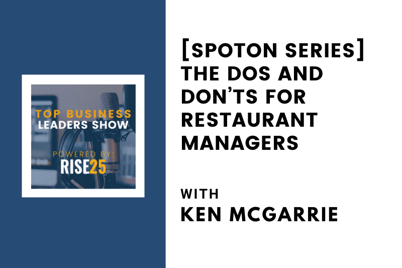 [SpotOn Series] The Dos and Don’ts for Restaurant Managers With Ken McGarrie of Korgen Hospitality