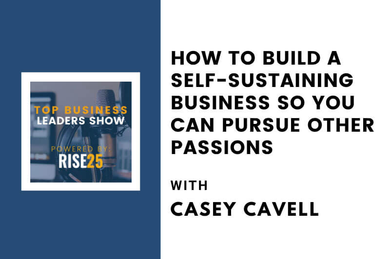How To Build a Self-Sustaining Business So You Can Pursue Other Passions
