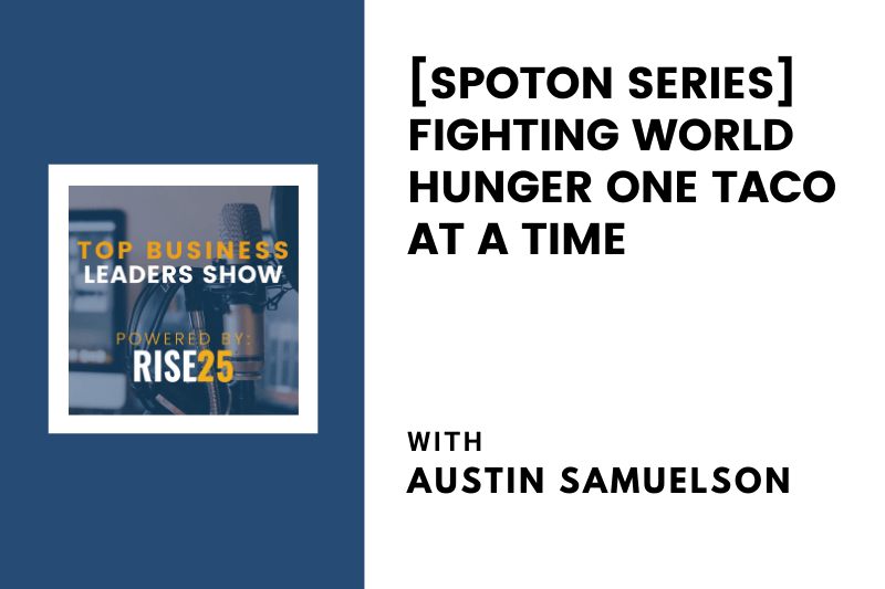 [SpotOn Series] Fighting World Hunger One Taco at a Time, with Austin Samuelson of Tacos 4 Life Grill