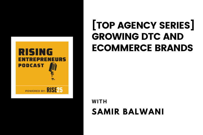 [Top Agency Series] Growing DTC and eCommerce Brands With Samir Balwani of QRY