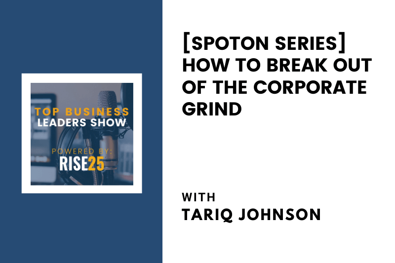 [SpotOn Series] How To Break Out of the Corporate Grind With Tariq Johnson of Dream Life Mastery