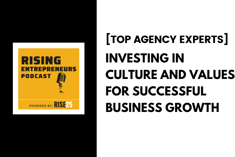 Top Agency Experts: Investing in Culture and Values for Successful Business Growth