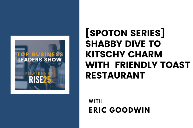 [SpotOn Series] Shabby Dive to Kitschy Charm With Eric Goodwin of The Friendly Toast Restaurant