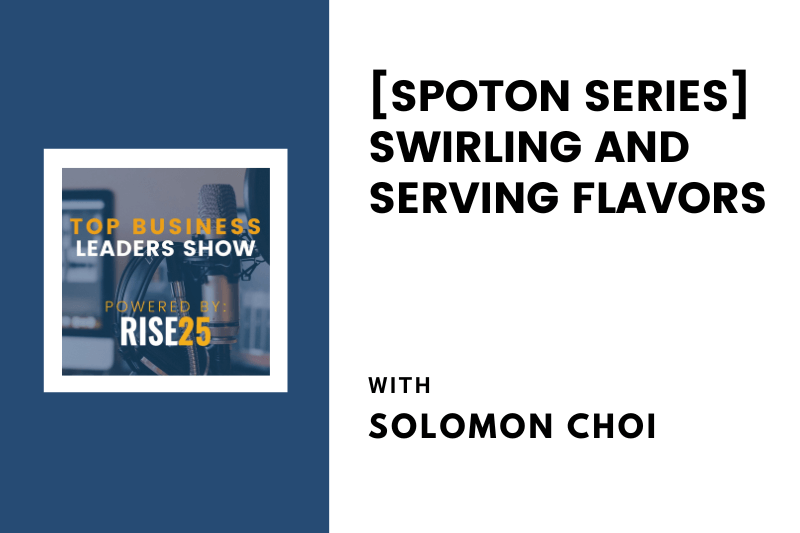 [SpotOn Series] Swirling and Serving Flavors With Solomon Choi