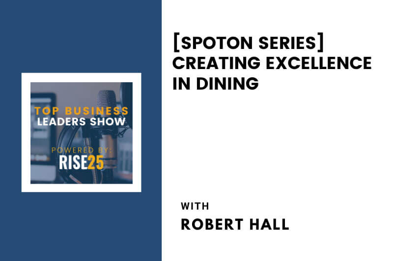 [SpotOn Series]  Creating Excellence in Dining With Robert Hall of Refined Hospitality Concepts