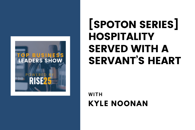 [SpotOn Series] Hospitality Served With a Servant’s Heart With Kyle Noonan