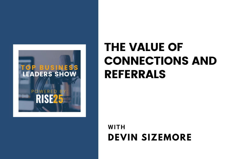 The Value of Connections and Referrals With YOUR Referral Partner’s Founder, Devin Sizemore