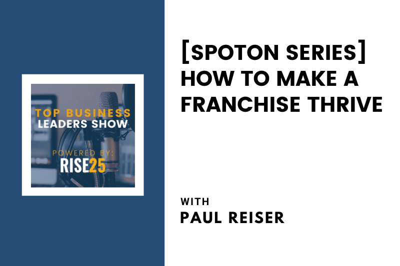 [SpotOn Series] How To Make a Franchise Thrive With Paul Reiser of Paul Reiser Companies