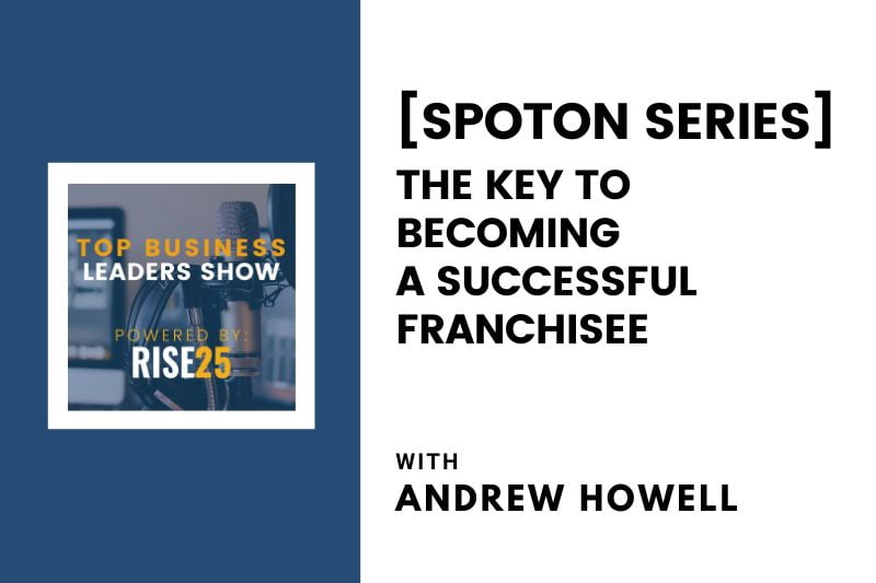 [SpotOn Series] The Key to Becoming a Successful Franchisee With Andrew Howell