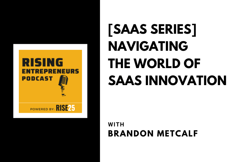 [SaaS Series] Navigating the World of SaaS Innovation With Brandon Metcalf