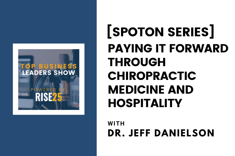 [SpotOn Series] Paying It Forward Through Chiropractic Medicine and Hospitality 