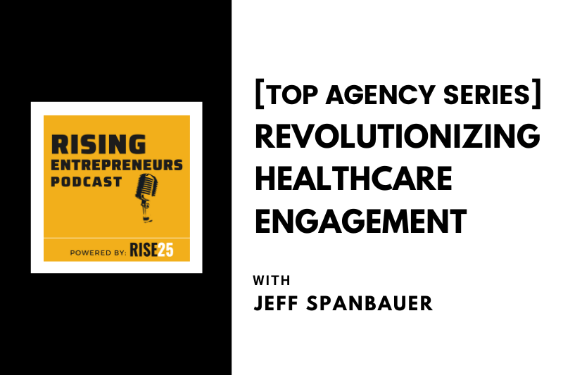 [Top Agency Series] Revolutionizing Healthcare Engagement With Jeff Spanbauer of Relevate Health