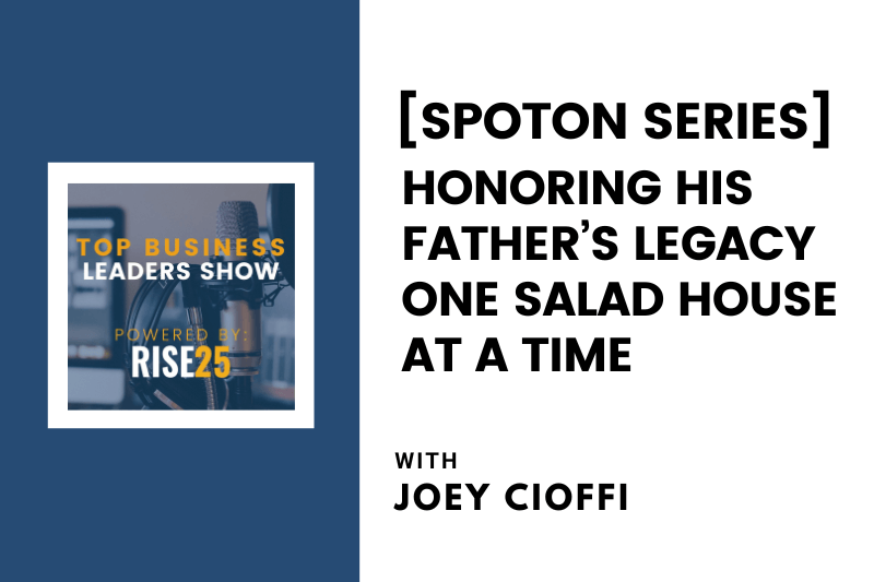 [SpotOn Series] Honoring His Father’s Legacy One Salad House at a Time With Joey Cioffi