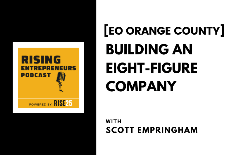 [EO Orange County] Building an Eight-Figure Company With Scott Empringham of Empringham Media Group