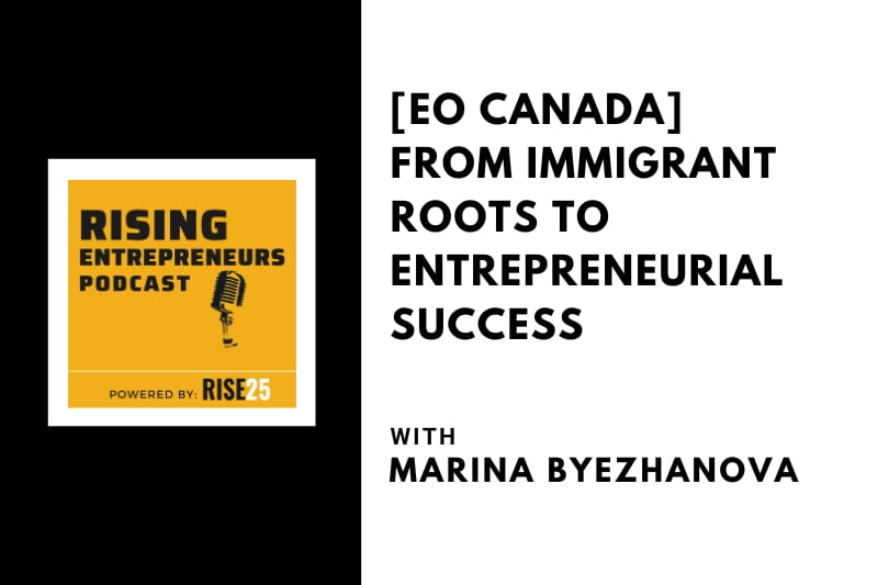 [EO Canada] From Immigrant Roots To Entrepreneurial Success With Marina Byezhanova