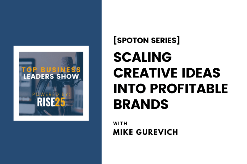 [SpotOn Series] Scaling Creative Ideas Into Profitable Brands With Mike Gurevich of M&A Brands