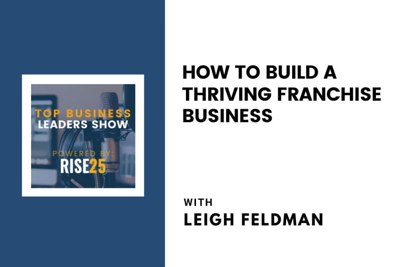 How To Build a Thriving Franchise Business With Leigh Feldman
