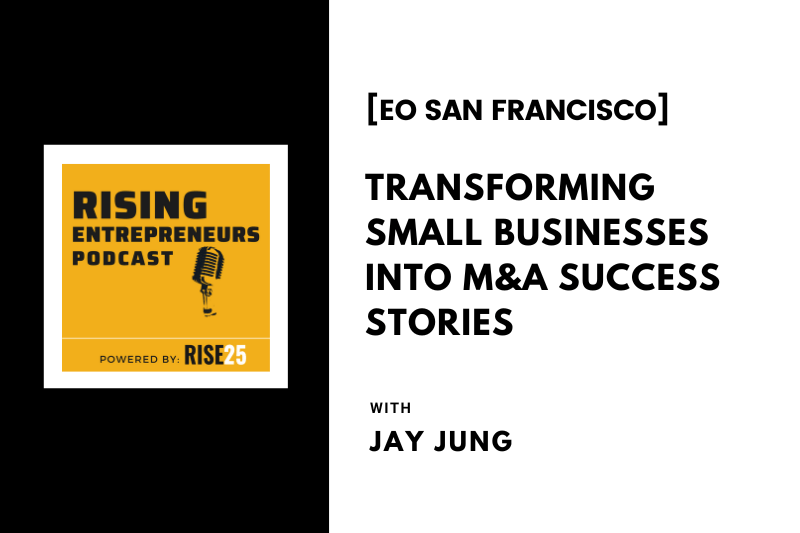 [EO San Francisco] Transforming Small Businesses Into M&A Success Stories With Jay Jung