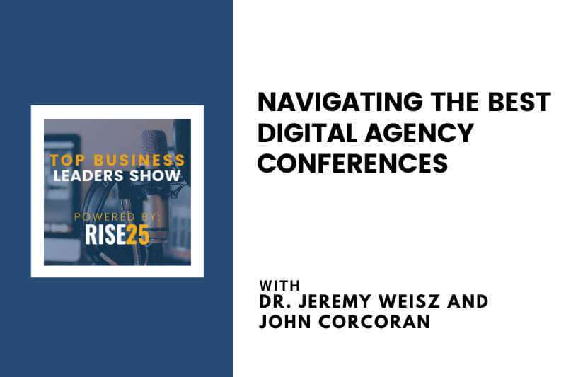 Navigating the Best Digital Agency Conferences With Dr. Jeremy Weisz and John Corcoran of Rise25