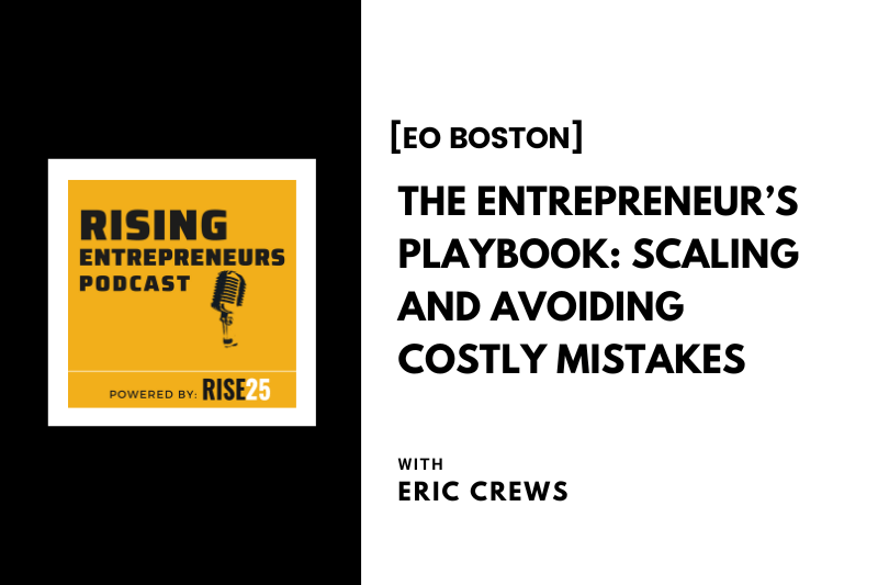 [EO Boston] The Entrepreneur’s Playbook: Scaling and Avoiding Costly Mistakes With Eric Crews