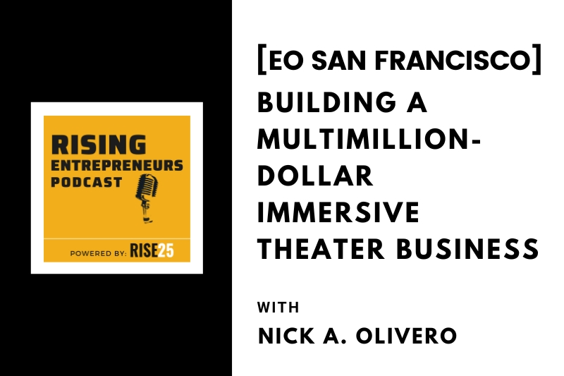 [EO San Francisco] Building a MultiMillion-Dollar Immersive Theater Business With Nick A. Olivero