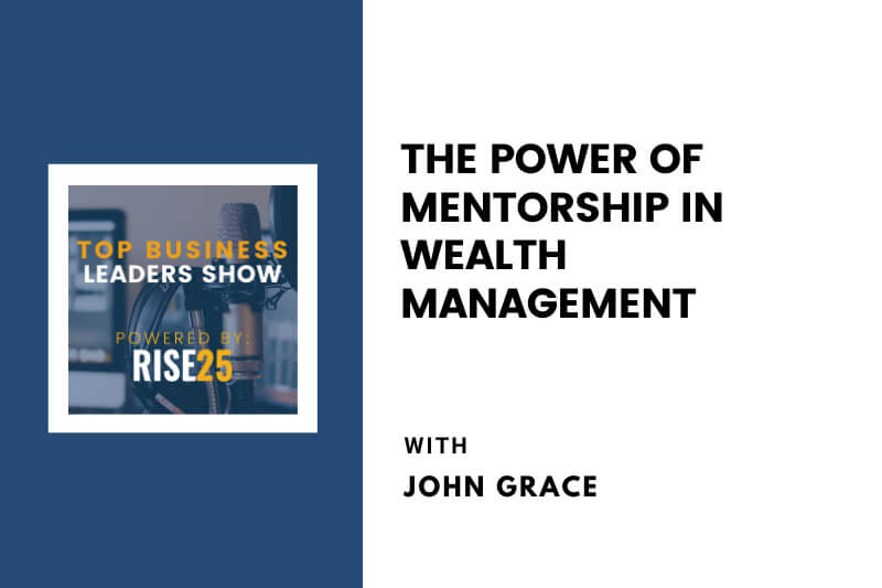 The Power of Mentorship in Wealth Management With John Grace of Investors Advantage Corporation