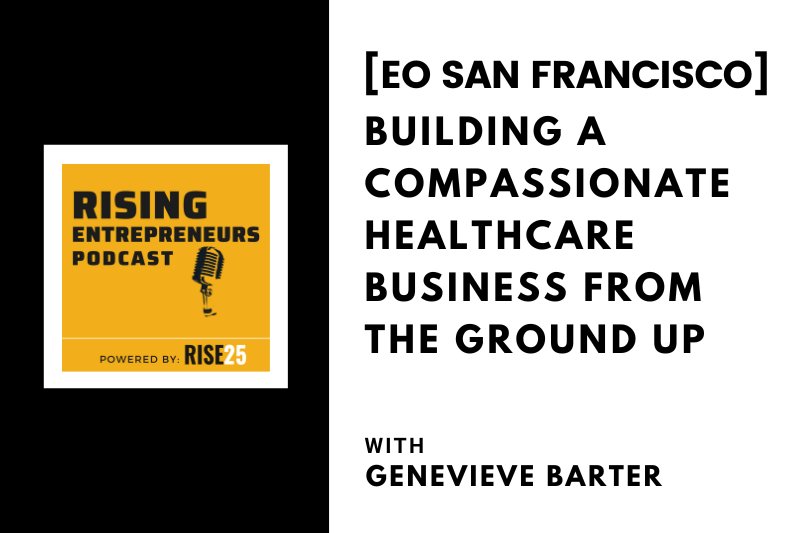[EO San Francisco] Building a Compassionate Healthcare Business From the Ground Up With Genevieve Barter
