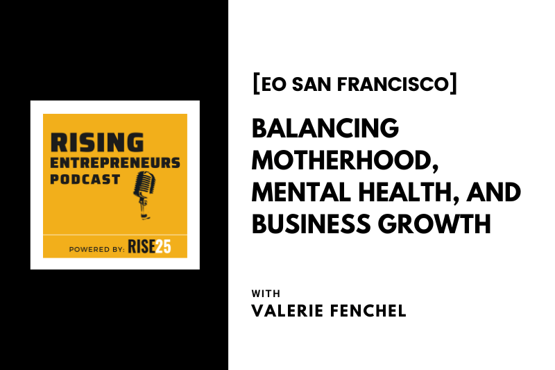 [EO San Francisco] Balancing Motherhood, Mental Health, and Business Growth With Valerie Fenchel